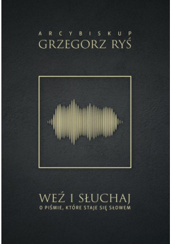 Weź i słuchaj. O Piśmie, które staje się Słowem
