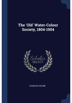 The 'Old' Water-Colour Society, 1804-1904