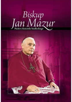 Biskup Jan Mazur Pasterz Kościoła Siedleckiego