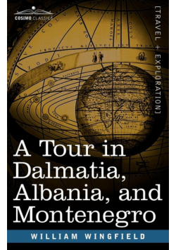 A Tour in Dalmatia, Albania, and Montenegro with an Historical Sketch of the Republic of Ragusa, from the Earliest Times Down to Its Final Fall