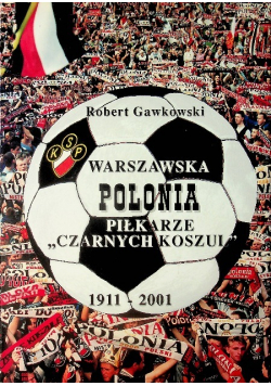 Warszawska Polonia Piłkarze Czarnych koszul 1911 - 2001