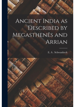 Ancient India as Described by Megasthenês and Arrian