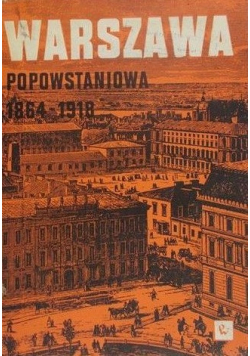 Warszawa Popowstaniowa 1864 - 1918