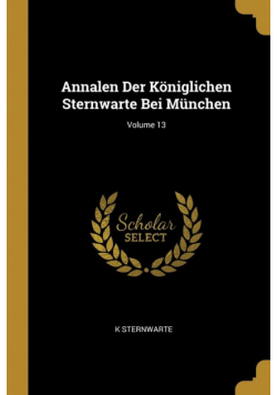 Annalen Der Königlichen Sternwarte Bei München; Volume 13