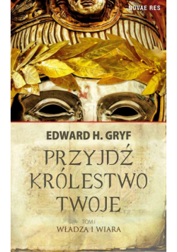 Przyjdź królestwo twoje. Tom I - Władza i wiara