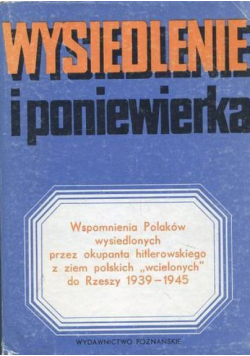 Wspomnienia Polaków wysiedlonych przez okupanta hitlerowskiego z ziem polskich wcielonych do Rzeszy 1939 - 1945