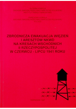 Zbrodnicza ewakuacja więzień i aresztów NKWD na kresach wschodnich II rzeczypospolitej w czerwcu lipcu 1941 roku