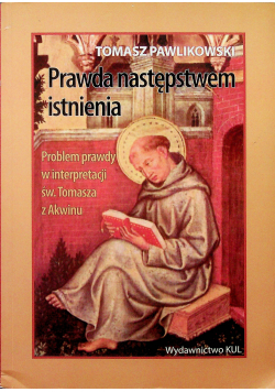 Prawda następstwem istnienia Problem prawdy w interpretacji św Tomasza z Akwinu