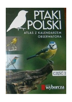Ptaki Polski Atlas z kalendarzem obserwatora Część 2
