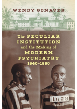 The Peculiar Institution and the Making of Modern Psychiatry, 1840-1880