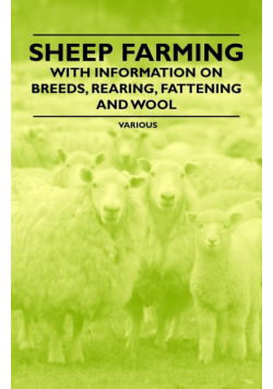 Sheep Farming - With Information on Breeds, Rearing, Fattening and Wool