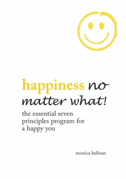 HAPPINESS NO MATTER WHAT! The Essential Seven Principles Program for a Happy You