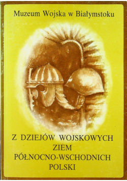 Z dziejów wojskowych ziem północno wschodnich polski część I