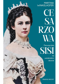 Cesarzowa. Pierwsze lata Sisi na wiedeńskim dworze