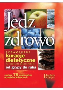 Jedz zdrowo Sprawdzone kuracje dietetyczne na wszelkie dolegliwości od grypy do raka nowa