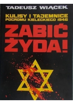 Kulisy i tajemnice pogromu kieleckiego 1946 Zabić Żyda