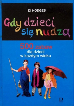 Gdy dzieci się nudzą 500 zabaw dla dzieci w