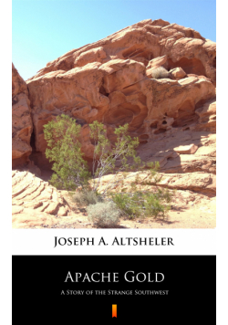 Apache Gold. A Story of the Strange Southwest