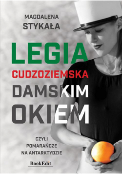 Legia cudzoziemska damskim okiem, czyli pomarańcze na Antarktydzie