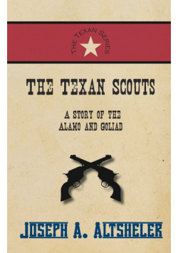 The Texan Scouts - A Story of the Alamo and Goliad