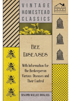 Bee Diseases - With Information for the Beekeeper on Various Diseases and Their Control