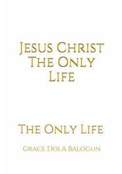 Jesus Christ The Only Life