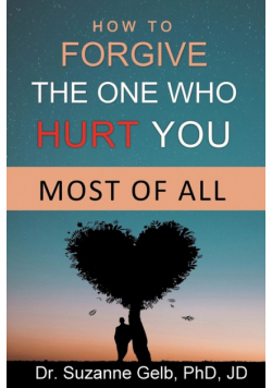 How To Forgive The One Who Hurt You Most Of All