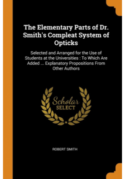 The Elementary Parts of Dr. Smith's Compleat System of Opticks