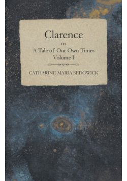 Clarence or, A Tale of Our Own Times - Volume I