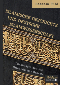 Islamische Geschichte und deutsche Islamwissenschaft . Islamologie und die Orientalismus-Debatte