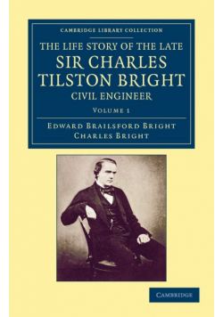The Life Story of the Late Sir Charles Tilston Bright, Civil Engineer - Volume 1