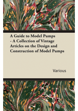 A Guide to Model Pumps - A Collection of Vintage Articles on the Design and Construction of Model Pumps