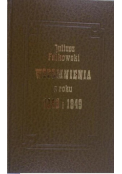 Wspomnienia z  roku 1848 i 1849 reprint z 1879 r.