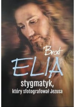 Brat Elia stygmatyk który sfotografował Jezusa