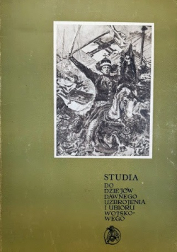 Studia do dziejów dawnego uzbrojenia i ubioru wojskowego