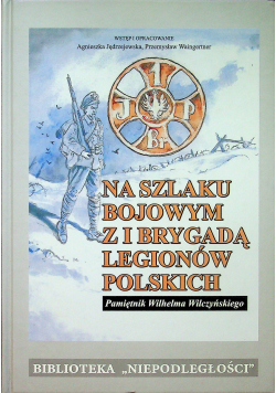 Na szlaku bojowym z I Brygadą Legionów Polskich