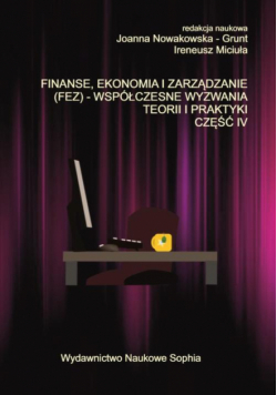 Finanse, Ekonomia I Zarządzanie (Fez) – Współczesne Wyzwania Teorii I Praktyki. Część Iv