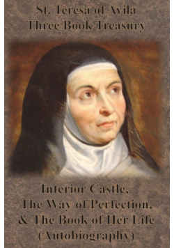 St. Teresa of Avila Three Book Treasury - Interior Castle, The Way of Perfection, and The Book of Her Life (Autobiography)