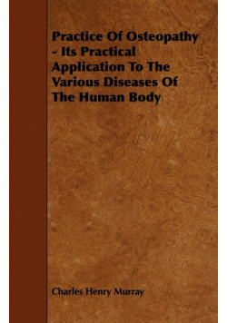 Practice Of Osteopathy - Its Practical Application To The Various Diseases Of The Human Body