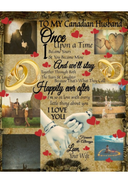 To My Canadian Husband Once Upon A Time I Became Yours & You Became Mine And We'll Stay Together Through Both The Tears & Laughter
