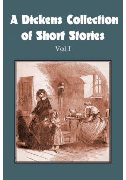 A Dickens Collection of Short Stories Vol I