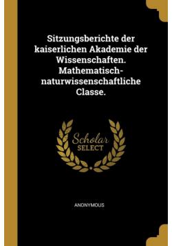 Sitzungsberichte der kaiserlichen Akademie der Wissenschaften. Mathematisch-naturwissenschaftliche Classe.