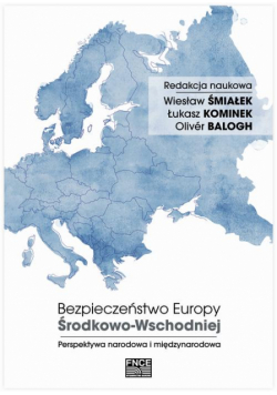 Bezpieczeństwo Europy Środkowo-Wschodniej. Perspektywa narodowa i międzynarodowa