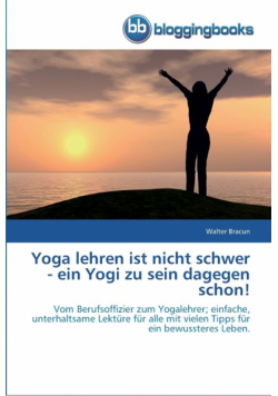 Yoga lehren ist nicht schwer - ein Yogi zu sein dagegen schon!