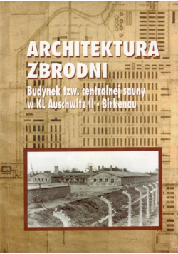 Architektura zbrodni. Budynek tzw. centralnej sauny w KL Auschwitz II-Birkenau