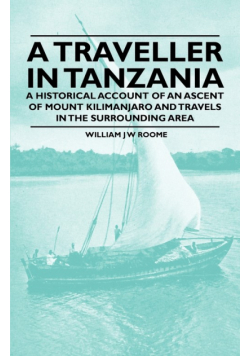 A Traveller in Tanzania - A Historical Account of an Ascent of Mount Kilimanjaro and Travels in the Surrounding Area