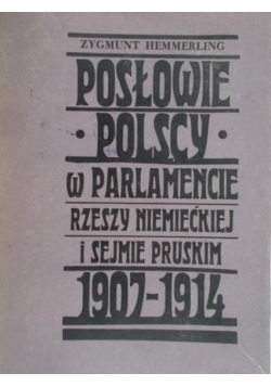 Posłowie polscy w Parlamencie Rzeszy Niemieckiej i Sejmie Pruskim 1907-1914