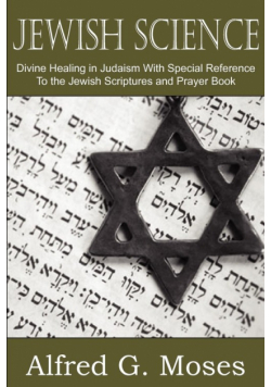 Jewish Science, Divine Healing in Judaism with Special Reference to the Jewish Scriptures and Prayer Book