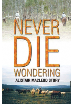 Never Die Wondering : The Alistair MacLeod Story