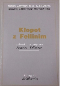 Kłopot z Fellinim Sylwetka artystyczna Federico Felliniego